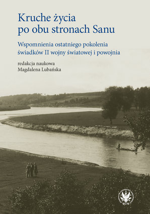 Kruche życia po obu stronach Sanu Wspomnienia ostatniego pokolenia