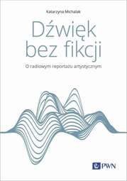 Dźwięk bez fikcji O radiowym reportażu artystycznym - epub