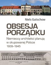 Obsesja porządku. Niemieccy architekci planują w okupowanej Polsce 1939–1945 (EBOOK)