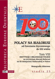 Polacy na Białorusi od Powstania Styczniowego do XXI wieku. Tom VIII. Instytucje i organizacje polskie na terytorium obecnej Białorusi na tle mniejszości białoruskiej w Polsce