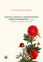 Pozycja Polski w społeczności międzynarodowej, czyli jak wzrastać na peryferiach Europy? – EBOOK