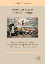 Uniwersalizm rewolucyjny. Krytyka państwa narodowego we francuskiej myśli polityczno-prawnej od Oświecenia do Unii Europejskiej (EBOOK)