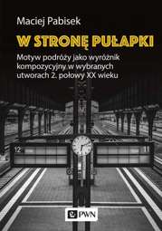 W stronę pułapki Motyw podróży jako wyróżnik kompozycyjny w wybranych utworach 2 połowy XX wieku