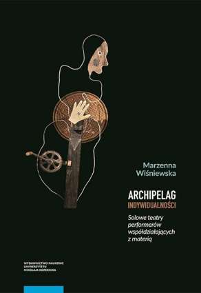 Archipelag indywidualności Solowe teatry performerów współdziałających z materią