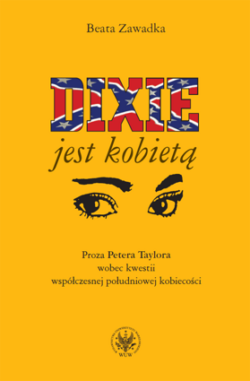 Dixie jest kobietą. Proza Petera Taylora wobec kwestii współczesnej południowej kobiecości (PDF)