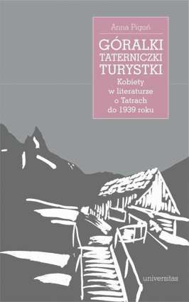 Góralki, taterniczki, turystki Kobiety w literaturze o Tatrach do 1939 roku - epub