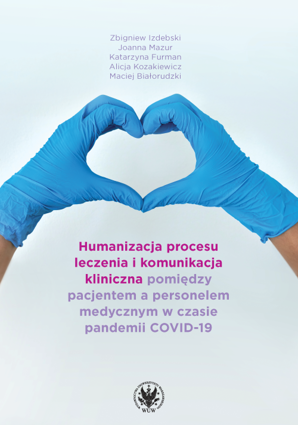Humanizacja procesu leczenia i komunikacja kliniczna pomiędzy pacjentem a personelem medycznym w czasie pandemii COVID-19 (EBOOK)