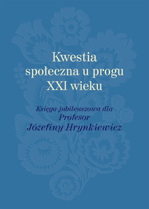 Kwestia społeczna u progu XXI wieku. Księga jubileuszowa dla Profesor Józefiny Hrynkiewicz (EBOOK)