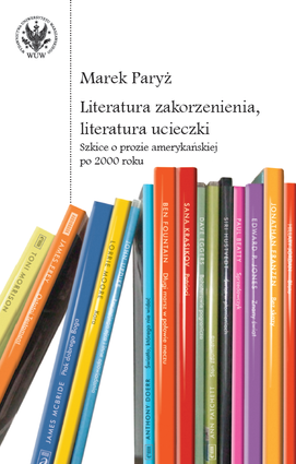 Literatura zakorzenienia, literatura ucieczki. Szkice o prozie amerykańskiej po 2000 roku - EBOOK