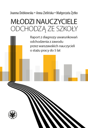 Młodzi nauczyciele odchodzą ze szkoły. Raport z diagnozy uwarunkowań odchodzenia z zawodu przez warszawskich nauczycieli o stażu pracy do 5 lat (PDF)