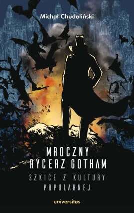 Mroczny Rycerz Gotham - szkice z kultury popularnej