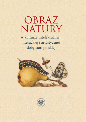 Obraz natury w kulturze intelektualnej, literackiej i artystycznej doby staropolskiej – EBOOK