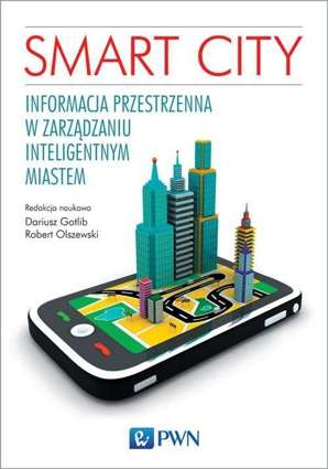 Smart City. Informacja przestrzenna w zarządzaniu inteligentnym miastem