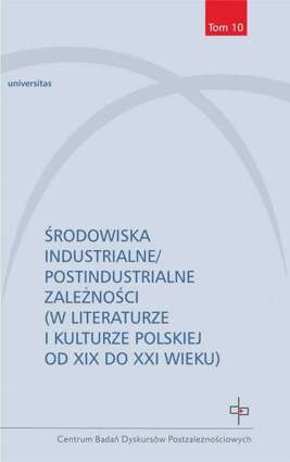 Środowiska industrialne postindustrialne zależności w literaturze i kulturze polskiej od XIX do XXI