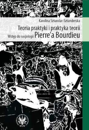 Teoria praktyki i praktyka teorii. Wstęp do socjologii Pierre`a Bourdieu - pdf