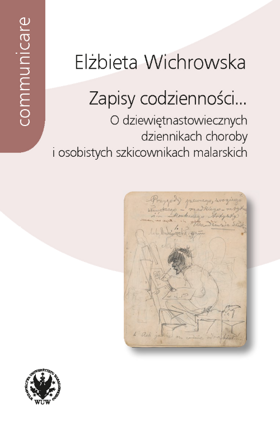 Zapisy codzienności... O dziewiętnastowiecznych dziennikach choroby i osobistych szkicownikach malarskich