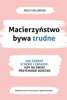 Macierzyństwo bywa trudne