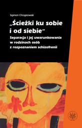 "Ścieżki ku sobie i od siebie". Separacja i jej uwarunkowania w rodzinach osób z rozpoznaniem schizofrenii – PDF