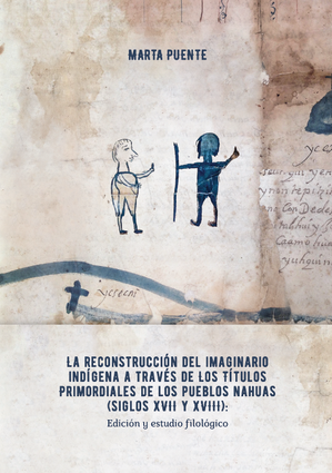 La reconstrucción del imaginario indígena a través de los Títulos primordiales de los pueblos nahuas (siglos XVII y XVIII). Edición y estudio filológico