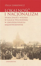 Lokalność i nacjonalizm Społeczności wiejskie w Galicji Wschodniej w dwudziestoleciu międzywojennym