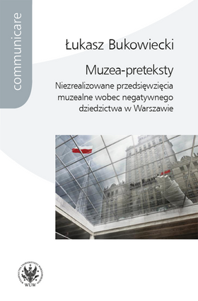 Muzea-preteksty. Niezrealizowane przedsięwzięcia muzealne wobec negatywnego dziedzictwa w Warszawie (EBOOK)