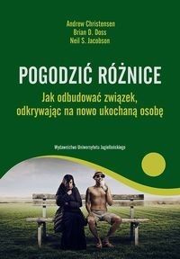 Pogodzić różnice Jak odbudować związek odkrywając na nowo ukochaną osobę [Christensen Andrew, Doss Brian D., Jacobson Neil S.]