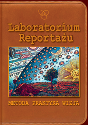 Laboratorium Reportażu. Metoda, praktyka, wizja