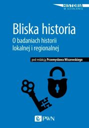 Bliska historia. O badaniach historii lokalnej i regionalnej - epub