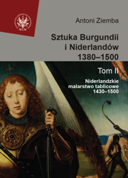 Sztuka Burgundii i Niderlandów 1380–1500. T. II: Niderlandzkie malarstwo tablicowe 1430–1500