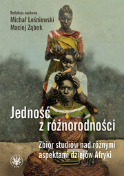 Jedność z różnorodności. Zbiór studiów nad różnymi aspektami dziejów Afryki (EBOOK)