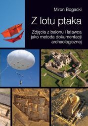 Z lotu ptaka. Zdjęcia z balonu i latawca jako metoda dokumentacji archeologicznej