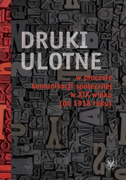 Druki ulotne w procesie komunikacji społecznej w XIX wieku (do 1918 roku)