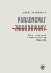 Paradygmat zignorowany. Macierzyństwo kobiet z niepełnosprawnością intelektualną