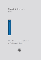 Dzieła. Tom 1. Idea transcendentalizmu u Fichtego i Kanta. Studium z  dziejów filozoficznej problematyki wiedzy