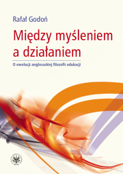 Między myśleniem a działaniem. O ewolucji anglosaskiej filozofii edukacji (PDF)