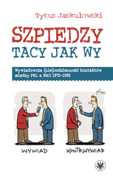 Szpiedzy tacy jak wy. Wywiadowcza (nie)codzienność kontaktów między PRL a NRD 1970−1990 − EBOOK