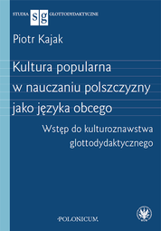 Kultura popularna w nauczaniu polszczyzny jako języka obcego. Wstęp do kulturoznawstwa glottodydaktycznego – EBOOK