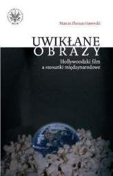 Uwikłane obrazy. Hollywoodzki film a stosunki międzynarodowe - PDF