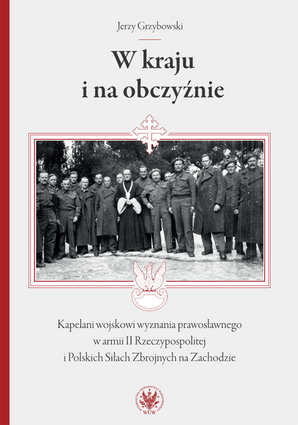 W kraju i na obczyźnie. Kapelani wojskowi wyznania prawosławnego w armii II Rzeczypospolitej i Polskich Siłach Zbrojnych na Zachodzie – EBOOK