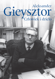 Aleksander Gieysztor. Człowiek i dzieło