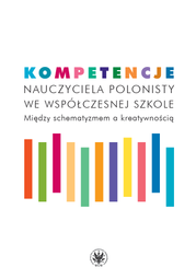 Kompetencje nauczyciela polonisty we współczesnej szkole. Między schematyzmem a kreatywnością – EBOOK