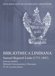 Bibliotheca Lindiana. Samuel Bogumił Linde (1771-1847) pierwszy dyrektor Biblioteki Uniwersyteckiej w Warszawie. W 165. rocznicę śmierci - PDF