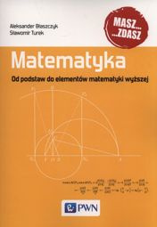 Matematyka. Od podstaw do elementów matematyki wyższej