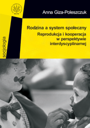 Rodzina a system społeczny. Reprodukcja i kooperacja w perspektywie interdyscyplinarnej - PDF