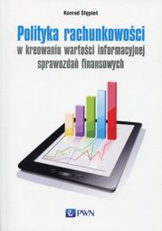 Polityka rachunkowości w kreowaniu wartości informacyjnej sprawozdań finansowych