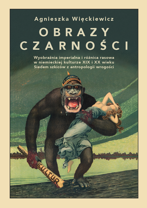 Obrazy czarności. Wyobraźnia imperialna i różnica rasowa w niemieckiej kulturze XIX i XX wieku. Siedem szkiców z antropologii wrogości – EBOOK