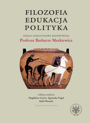 Filozofia, edukacja, polityka. Księga jubileuszowa dedykowana Profesor Barbarze Markiewicz (EBOOK)