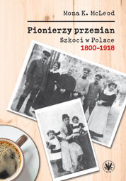 Pionierzy przemian. Szkoci w Polsce 1800-1918