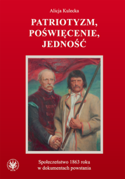 Patriotyzm, poświęcenie, jedność. Społeczeństwo 1863 roku w dokumentach powstania – EBOOK