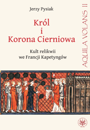 Król i Korona Cierniowa. Kult relikwii we Francji Kapetyngów – PDF